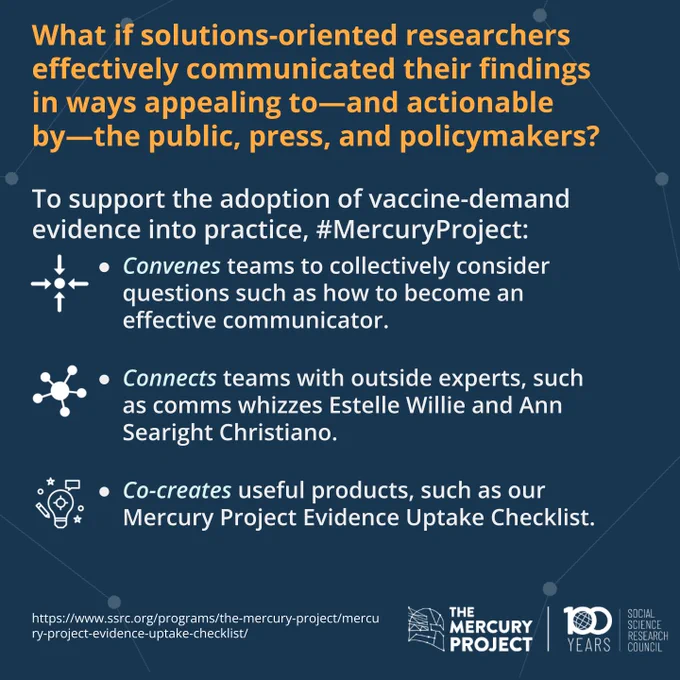 Graphics card reading: What if solutions-oriented researchers effectively communicated their findings in ways appealing to--and actionable by--the public, press, and policymakers?

To support the adoption of vaccine-demand evidence into practice, #MercuryProject:
1. Convenes teams to collectively questions such as how to become an effective communicator.
2. Connects teams with outside experts, such as comms whizzes Estelle Willie and Ann Searight Christiano. 
3. Co-creates useful products, such as our Mercury Project Evidence Uptake Checklist.