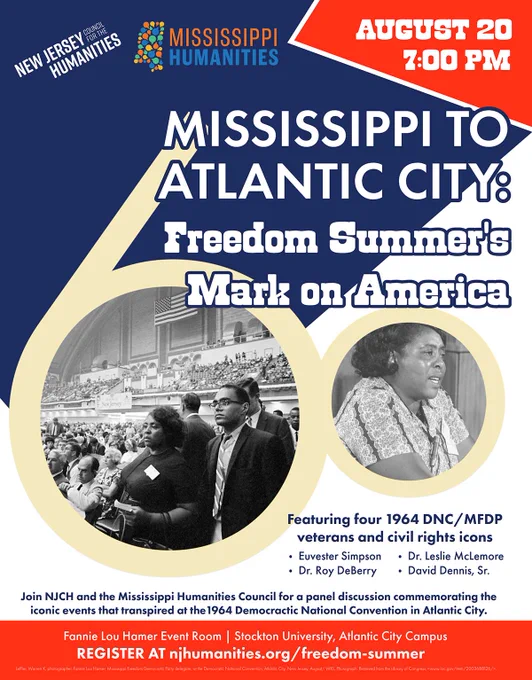 Event flyer for Mississippi to Atlantic City: Freedom Summer's Mark on America. A red, white, and blue background motif beneath text and black and white images of Fannie Lou Hamer within the rounds of a large "60." Includes text: "Featuring four 1964 DNC/MFDP 
veterans and civil rights icons, Euvester Simpson, Dr. Roy DeBerry, Dr. Leslie McLemore, David Dennis, Sr." and "Join NJCH and the Mississippi Humanities Council for a panel discussion commemorating the iconic events that transpired at the1964 Democratic National Convention in Atlantic City" as well as the event location and RSVP link: njhumanities.org/freedom-summer