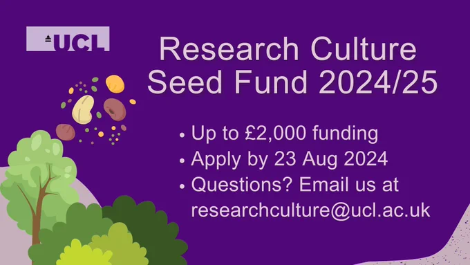 Research culture seed fund 2024/25
Up to £2,000 funding
Apply by 23 August 2024
Email researchculture@ucl.ac.uk for questions 
