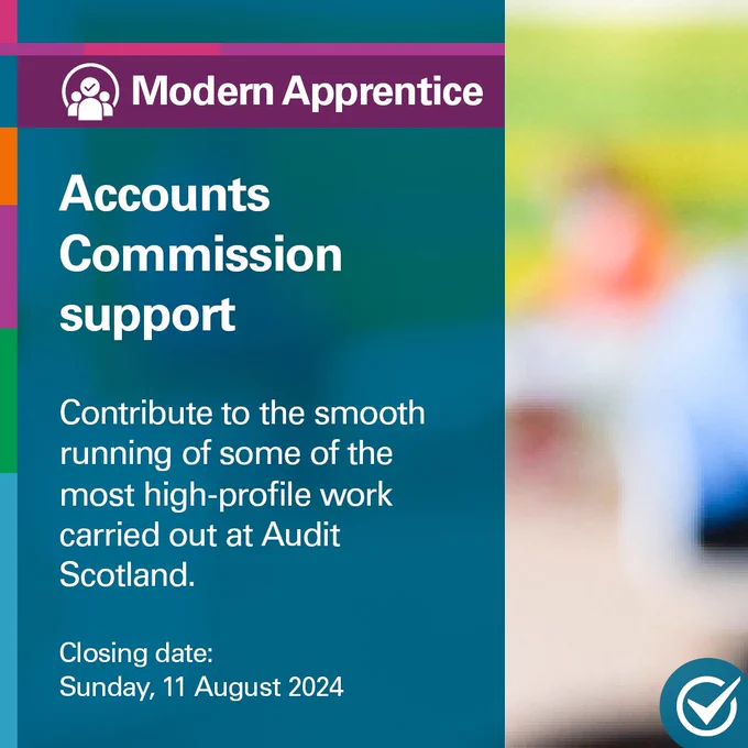 Text says: Modern Apprentice. Accounts Commission support. Contribute to the smooth running of some of the most high-profile work carried out at Audit Scotland.

Closing date: Sunday, 11 August 2024