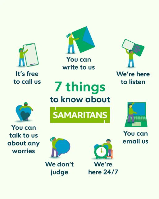 7 things to know about Samaritans. 'It's free to call us. You can write to us. We're here to listen. You can talk to us about any worries. We don't judge. We're here 24/7. You can email us. '