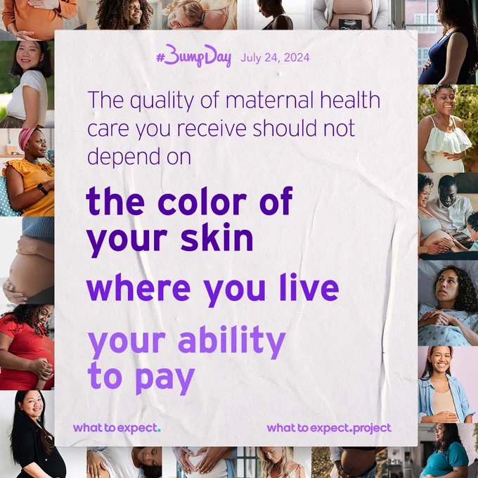 A selection of images of pregnant women in the background with the text: #BumpDay July 24, 2024 at the top and the following text in the centre "The quality of menterntl health care you receive should not depend on the colour of you skin, where you live, your ability to pay". 