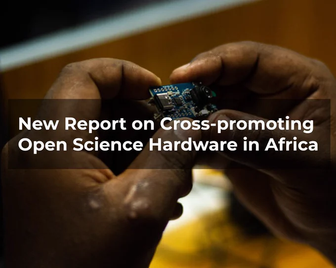 Image of someone holding a small PCB board with white text over it that reads "New Report on Cross-promoting Open Science Hardware in Africa"