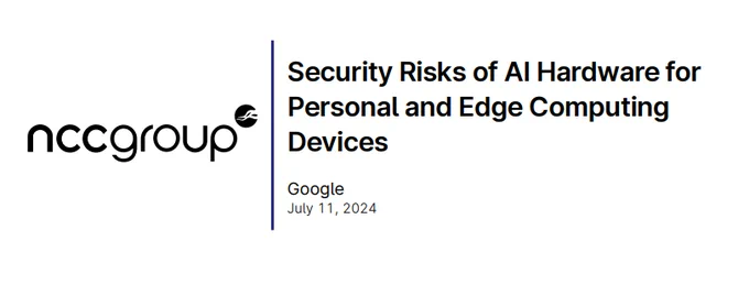 36 Page - Public Report: Security Risks of AI Hardware for Personal and Edge Computing Devices
Google
July 11, 2024