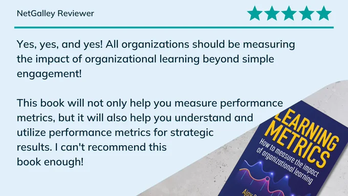 Yes, yes, and yes! All organizations should be measuring the impact of organizational learning beyond simple engagement!

This book will not only help you measure performance metrics, but it will also help you understand and utilize performance metrics for strategic results. I can't recommend this book enough!