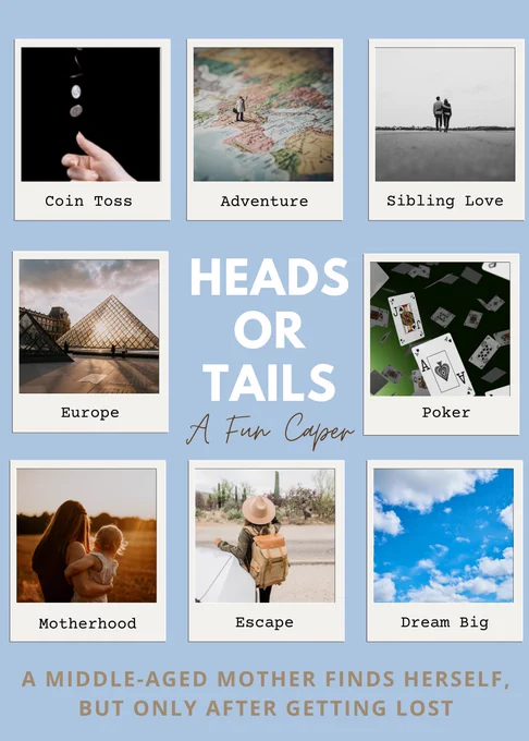 An eight photo collage. Clockwise from left:
(1) Label: Coin Toss. A hand tosses a coin into the air. (The protagonist was cheated in a coin toss 10 years before)
(2) Label: Adventure. A mini figurine on top of a map of Europe, positioned near Paris in France. (She runs away from her family and travels with her brother)
(3) Label: Sibling Love. A brother and sister with their arms around their waists as they look out to the horizon. (Sibling love but also shenanigans.)
(4) Label: Poker. A variety of playing cars hang in the air, including the ace of spades and the jack of spades. (She rediscovers her talent of the game of poker.)
(5) Label: Dream Big. White fluffy clouds set against a blue sky. (She learns to dream again.)
(6) Label: Escape: A woman with a backpack and a hat looks into the distance. 
(7) Label: Motherhood. A woman holds a toddler at sunset. (Being a mother has subsumed everything else.)
(8) Label: Europe. The Louvre pyramid in Paris. (One of places she visits.)