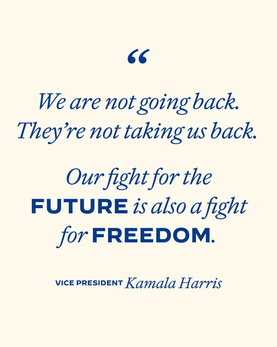 A cream-colored graphic with text that reads: 

“We are not going back. They’re not taking us back. Our fight for the future is also a fight for freedom.” —Vice President Kamala Harris