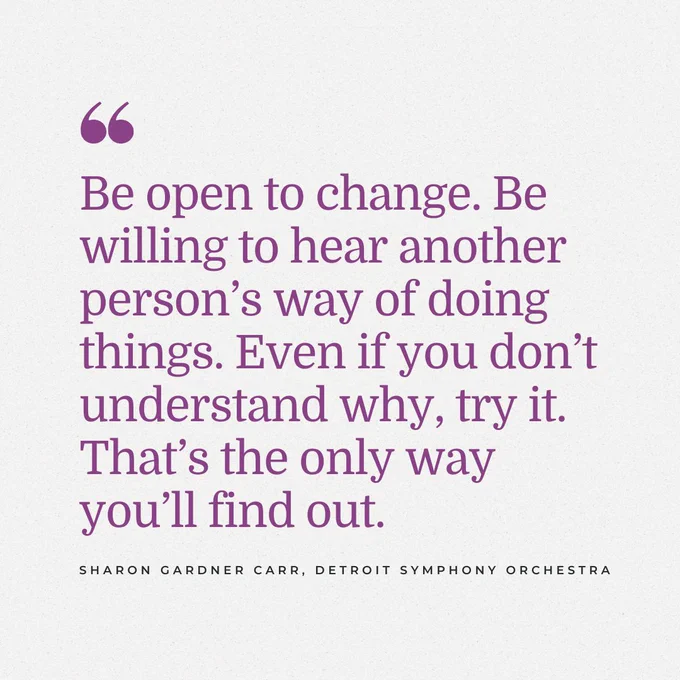 Purple text on white background that says “Be open to change. Be willing to hear another person’s way of doing things. Even if you don’t understand why, try it. That’s the only way you’ll find out.” — Sharon Gardner Carr, Detroit Symphony Orchestra