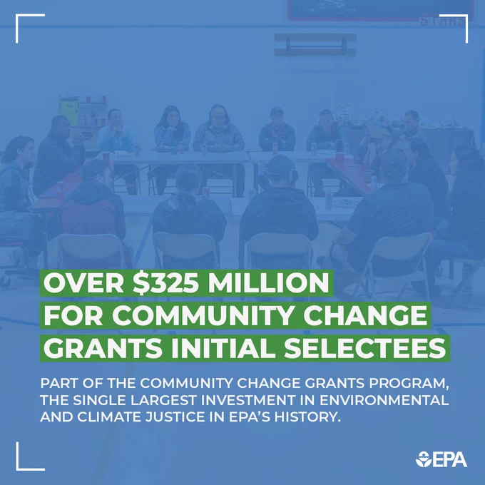 a photo of a group sitting at a table with a blue overlap on top of the photo. Text reads, “Over $325 million for Community Change Grants initial selectees. Part of the Community Change Grants Program, the single largest investment in environmental and climate justice in EPA’s history.” EPA logo in bottom right.