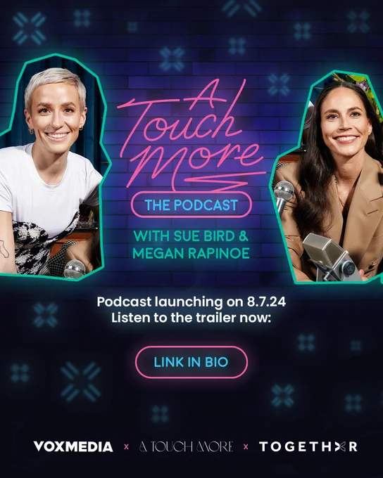 Graphic showing Megan Rapinoe (left) and Sue Bird (right) announcing the launch date of their name podcast "A Touch More: The Podcast" debuting on August 7th. Logos for Vox Media, A Touch More, and TOGETHXR listed at the bottom. 