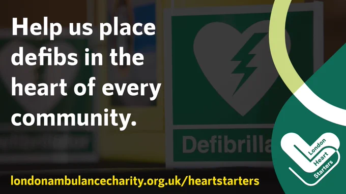 Graphic reads: 'Help us place defibs in the heart of every community. URL = londonambulancecharity.org.uk/heartstarters'. There is an image of a defibrillator in the background with the 'London Heart Starters logo also visible. 