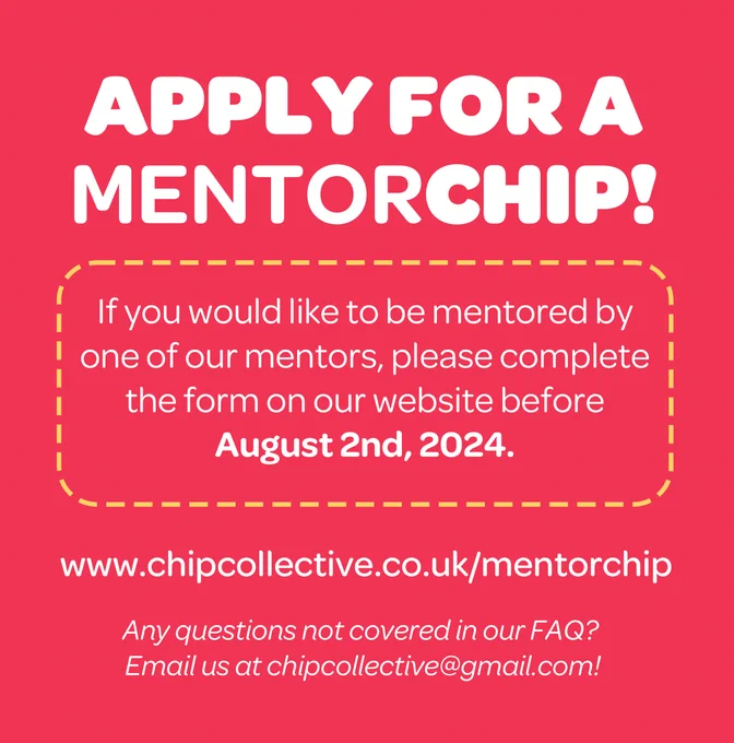 APPLY FOR A MENTORCHIP
If you would like to be mentored by one of the mentors listed above, please complete this form by August 2nd, 2024. 

https://www.chipcollective.co.uk/mentorchip