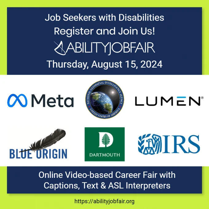 Job Seekers with Disabilities Online Career Fair 
Thursday, August 15th — Register Now!   
Participating Employers and Locations
Meta: Remote, Global, NY, More.
IRS: Internal Revenue Service US Nationwide.
Blue Origin: Seattle, WA; Phoenix, AZ; Huntsville, AL; Space Coast, FL; Denver, CO; Los Angeles, CA and Reston, VA.
Dartmouth: Hanover, NH; California and many more.
National Geospatial-Intelligence Agency (NGA):  Springfield, VA and St. Louis, MO.
Lumen Technologies: US Nationwide and Remote.
More coming soon! 
👉 https://abilityjobfair.org
#inclusionmatters #Disability #abilityjobs
Founding sponsors: https://abilitymagazine.com and
https://abilityjobs.com