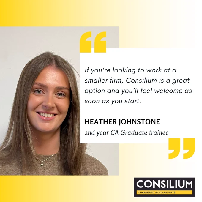 If you're looking to work at a smaller firm, Consilium is a great option and you'll feel welcome as soon as you start. Quote from Heather Johnstone, a 2nd year ICAS Graduate trainee with Consilium Chartered Accountants. 