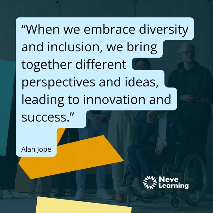 Image of a diverse group of people in background, overlaid by blue. Neve Learning logo is on the lower right-hand side.  

Text on image:

“When we embrace diversity and inclusion, we bring together different perspectives and ideas, leading to innovation and success.”  

Alan Jope