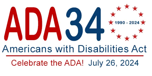 Graphic depicting the title, ADA 34, in bold red and blue letters. To its right are the years 1990 - 2024 surrounded by stars. Below this is: Americans with Disabilities Act, in blue. Under a red line beneath all other text it reads: Celebrate the ADA! July 26, 2024.