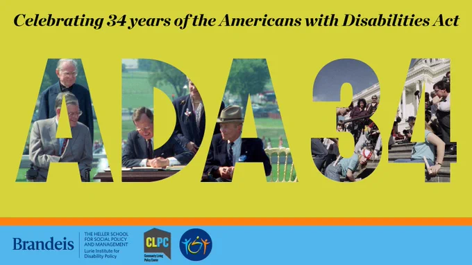"Celebrating 34 years of the Americans with Disabilities Act." The words “ADA 34” is in big bold letters. Inside the letters ADA is a picture of Pres. George H.W. Bush signing the Americans with Disabilities Act. Inside the number 34 is a picture of the March 12th “Capitol Crawl” protest, with protesters pictured on the steps of the Capitol building.
