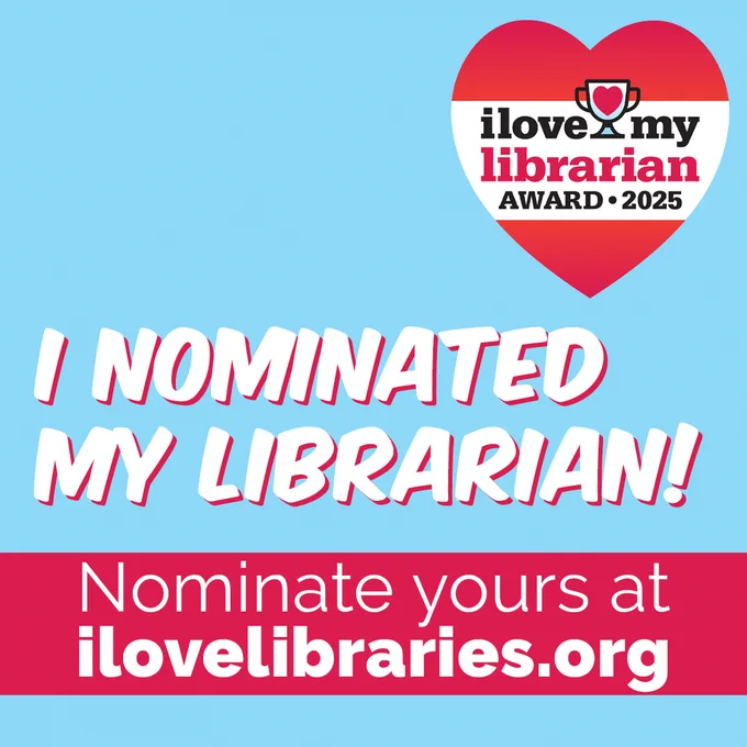 I Love My Librarian Award 2025. I NOMINATED MY LIBRARIAN! Nominate yours at ilovelibraries.org