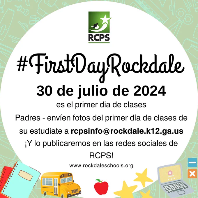 Image with RCPS logo, says #FirstDayRockdale 30 de julio de 2024 es el primer dia de clases Padres: Envíen fotos del primer día de clases de su hijo a rcpsinfo@rockdale.k12.ga.us ¡Y los publicaremos en las redes sociales de RCPS! www.rockdaleschools.org.