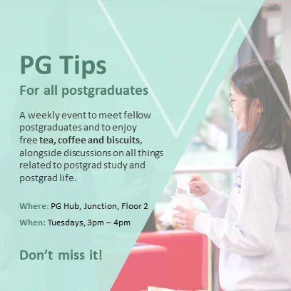 Green background with a slanted shape photograph of a student smiling talking putting a tea bag into a cup
Text which reads:
PG Tips
For all Postgraduates
A weekly event to meet fellow postgraduates and to enjoy free tea, coffee and biscuits alongside discussions on all things related to postgrad study and postgrad life

Where: PG Hub, junction floor 2
When: Tuesdays, 3pm - 4pm