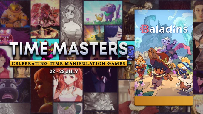 Multiple games key art in the background and on top in white text it says "Time Masters" and then in black with a yellow box it says "Celebrating Time Manipulation Games" and in white it says "22-29 July" on the right hand side in a yellow box is the Baladins Key Art, five heroes - a cat, a luxomancer, a cook, a bard, and a dancer are running away from a castle, the Pyro has sticks of dynamite in their hands.