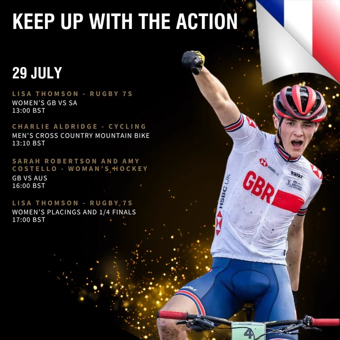 29th July 

Lisa Thomson - rugby 7s - Women’s gb VS sa 13:00 BST

Charlie Aldridge - Cycling - Men's Cross Country MOUNTAIN Bike 13:10 BST


sarah robertson and amy costello - WOMAN’S HOCKEY - gb VS AUS 16:00 bst


Lisa Thomson - rugby 7s- Women's Placings and 1/4 Finals 17:00 bst