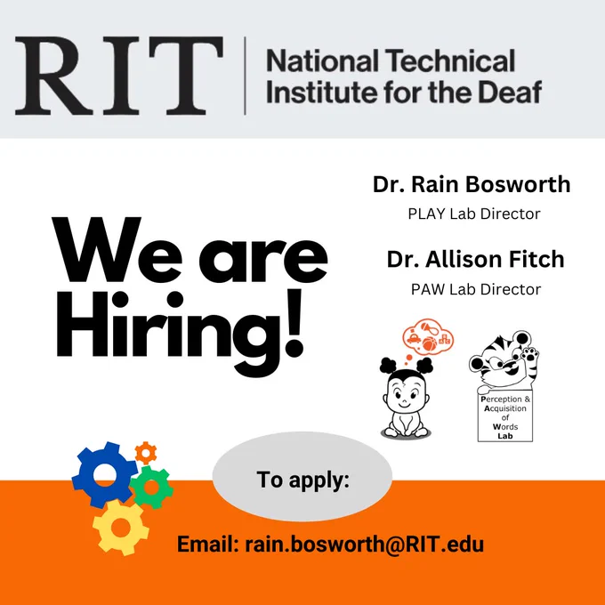 RIT National Technical Institute for the Deaf Middle: We are hiring! Dr. Rain Bosworth PLAY Lab Director Dr. Allison Fitch PAW Lab Director Graphics: a toddler with pigtails and a thought bubble with a ball, ABC blocks, rattle and a car Graphic: A tiger over a box with text: Perception and Acquisition of Words To apply: Email rain.bosworth@rit.edu