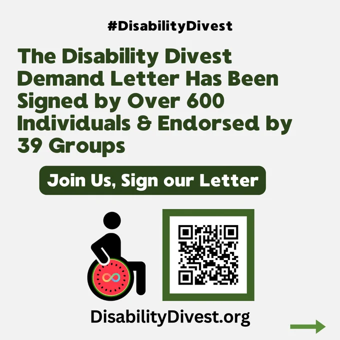 #DisabilityDivest: The Disability Divest Demand Letter Has Been Signed by Over 600 Individuals and Endorsed by 39 Groups. Join us, sign our letter. Disabilitydivest.org." The image includes a scannable QR code and the Disability Divest logo, a wheelchair user icon with a wheel made out of the center of a watermelon and with the rainbow neurodiversity symbol inside.