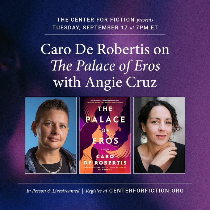 The Center for Fiction Presents Caro De Robertis on The Palace of Eros with Angie Cruz

TUESDAY, 7:00 PM EDT
SEPTEMBER 17, 2024

IN PERSON AT THE CENTER FOR FICTION & LIVESTREAMED