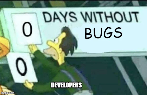 An image showing a man changing the number on a "Days Without" sign, commonly seen in workplaces for tracking accident-free days.

Top part of the image:

A sign reads "DAYS WITHOUT BUGS."
Middle part of the image:

The man is changing the number to 0.
Bottom part of the image:

The label "DEVELOPERS" is added to indicate that developers are the ones frequently resetting the counter due to software bugs.