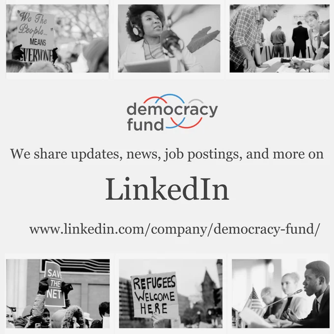 A collage of six black-and-white images promoting Democracy Fund's LinkedIn page. Top left: Close-up of a protest sign saying "We the People means everyone." Top center: A woman of color at a recording station. Top right: poll workers assisting a voter. Middle: Promotional text stating, "We share updates, news, job postings, and more on LinkedIn.com/company/democracy-fund." Bottom left: A person holding a sign that says "Save the Net." Bottom center: A person holding a "Refugees Welcome" sign. Bottom right: a panel of diverse speakers. All images are framed with a cohesive visual style emphasizing advocacy and engagement.