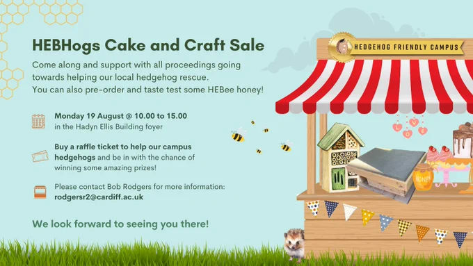 Summer is here! We got our @hogfriendly Gold Award, but the HEBHOGS team never rests 😊!

Pop in on Monday 19 August from 10am-3pm in the Hadyn Ellis Building foyer, for another cake and craft sale. All proceedings will be used to help hedgehogs on campus and in the wider city.

You can also purchase raffle tickets to be in with a chance of winning some amazing prizes. Get in touch with Bob to find out more about this: rodgersr2@cardiff.ac.uk.