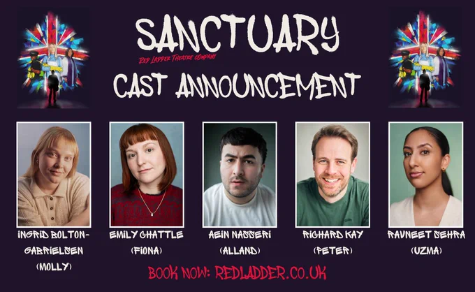 Sanctuary cast announcement
Headshots of actors: Ingrid Bolton-Gabrielsen (Molly), Emily Chattle (Fiona), Aein Nasseri (Alland), Richard Kay (Peter) & Ravneet Sehra (Uzma)
Book now: redladder.co.uk