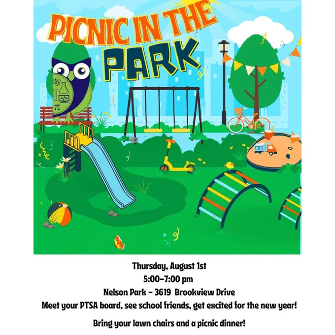 Picnic in the Park: Thursday, August 1st, 5:00 to 7:00 pm. Nelson Park: 3619 Brookview Drive. Meet your PTSA board, see school friends, get excited for the new year! Bring your lawn chairs and a picnic dinner.