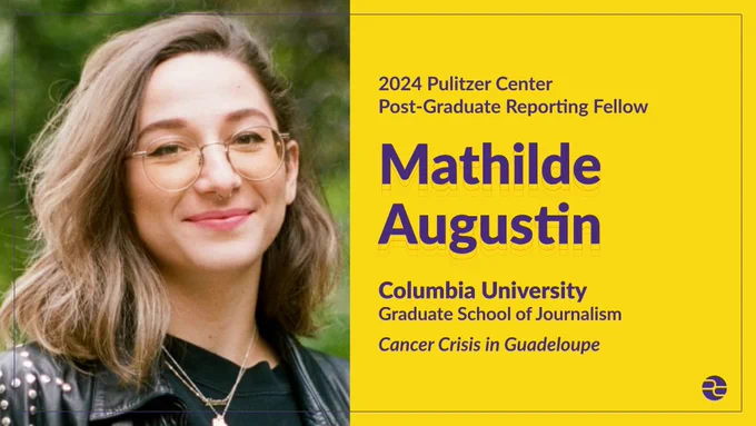 2024 Pulitzer Center Post-Graduate Reporting Fellow - Mathilde Augustin - Columbia University Graduate School of Journalism - Cancer Crisis in Guadeloupe.