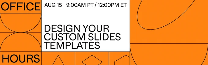 OFFICE HOURS: Design your custom slides templates
AUG 15 12PM ET. 