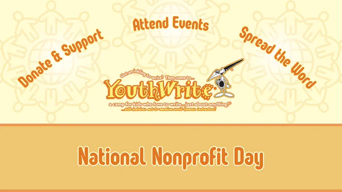 National Nonprofit Day: Donate & support, attend events, spread the word. Got an inkling to write? Then come to... YouthWrite, a camp for kids who love to write... just about anything!