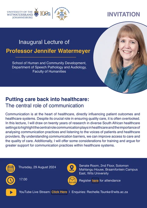 Inaugural Lecture of Professor Jennifer Watermeyer (University of the Witwatersrand, South Africa), titled: 'Putting care back into healthcare: The central role of communication'

Abstract: Communication is at the heart of healthcare, directly influencing patient outcomes and healthcare systems. Despite its crucial role in ensuring quality care, it is often overlooked. In this lecture, I will draw on twenty years of research in diverse South African healthcare settings to highlight the central role communication plays in healthcare and the importance of analysing communication practices and listening to the voices of patients and healthcare providers. By understanding communication barriers, we can improve access to care and the quality of care. Additionally, I will offer some considerations for training and argue for greater support for communication practices within healthcare systems.