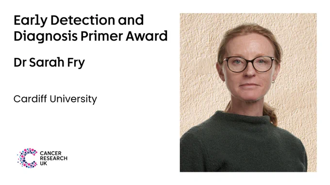 image reads Early Detection and Diagnosis Primer Award, Dr Sarah Fry, Cardiff University

Bottom left: Cancer Research UK logo, right: image of Sarah Fry