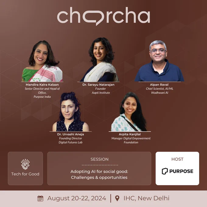 Event poster for 'Chorcha', featuring four speakers: Maninder Kalra Kalian, Senior Director at Mind of Purpose, Dr. Sarayu Natarajan, Founder of Aapti Institute, Alpan Raval, Senior Scientist AI/MI at Southwest.AI, and Dr. Urvasi Aneja, Founding Director of Digital Futures Lab. The event is hosted by Arpita Kanjilal from Monster Digital Engagement Foundation. The session is titled 'Tech for Good: Challenges & Opportunities Adopting AI for social good', scheduled for August 20-22, 2024, at IHC, New Delhi. The event is organized by Purpose.