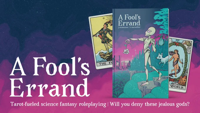 A Fool's Errand banner with white text reading: "Tarot-fueled science fantasy roleplaying | will you deny these jealous gods?" A mockup of the book floats above the text with two tarot cards, The Fool and the World, peeking out from behind. The cover is of an android with a bindle over their shoulder holding out a rose, and a small dog in the background.