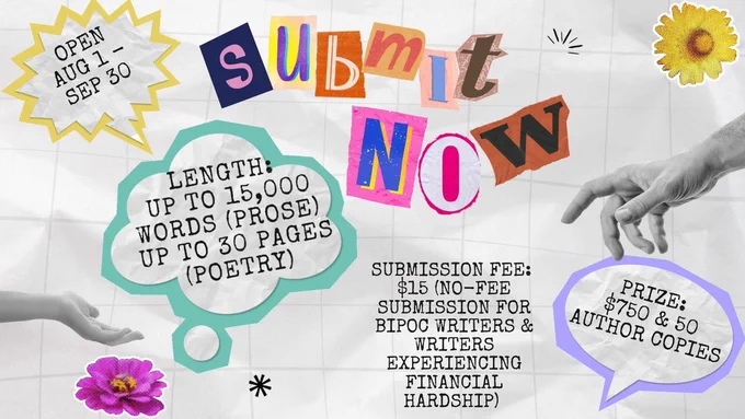 A scrapbook-style image with speech balloon bubbles announcing the following information: The prize is $750 and 50 author copies. There is a 15,000 word maximum for prose chapbooks and a 30 page maximum for poetry chapbooks. The submission fee is $15, but there are no-fee submission options for BIPOC writers and writers experiencing financial hardship. 
