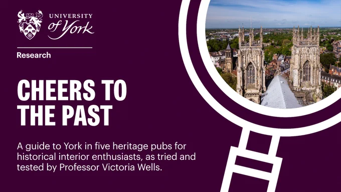 An aerial view of the City of York from York Minster. Text reads: Cheers to the past. A guide to York in five heritage pubs for historical interior enthusiasts, as tried and tested by Professor Victoria Wells.  