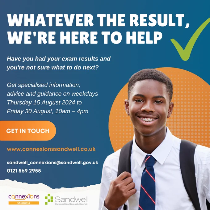 Whatever the result, we're here to help. Call Sandwell Connexions on 0121 569 2955 or email sandwell_connexions@sandwell.gov.uk 
