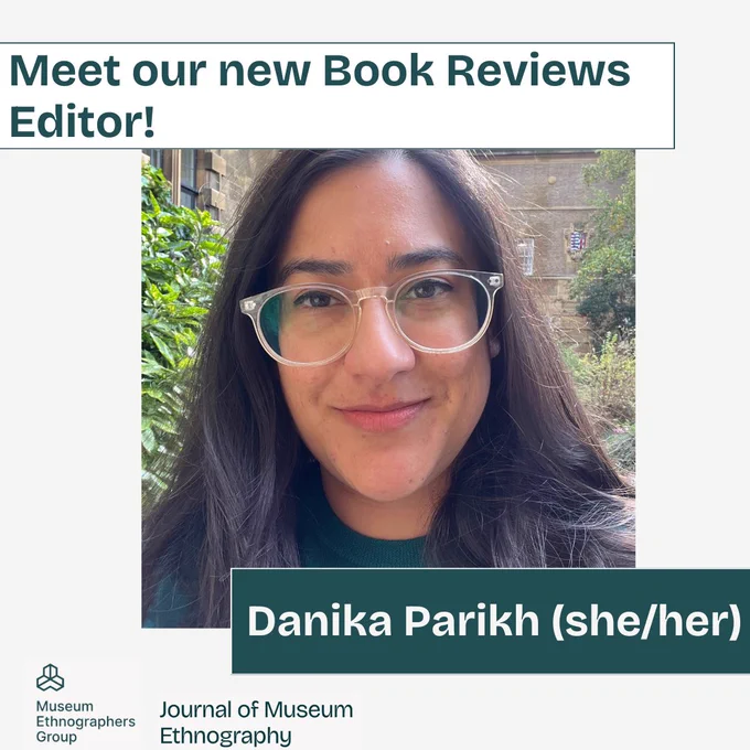 Meet our new Book Reviews Editor! Danika Parikh (she/her). A photograph of Danika, who has long dark brown hair and glasses, is in the centre of the graphic. The Museum Ethnographers Group and JME logos are at the bottom. 