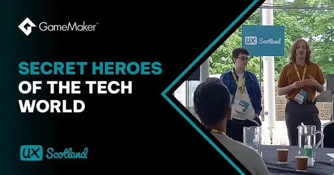 GameMaker - Secret Heroes of The Tech World - UX Scotland
