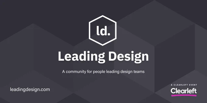 Dark geometric background featuring the words 'Leading Design' prominently in the center, with the tagline 'A community for people leading design teams' below. At the top, there is a hexagon with the initials 'ld.' inside. The bottom left corner includes the URL 'leadingdesign.com,' and the bottom right corner has the text 'A Clearleft Event' followed by the Clearleft logo