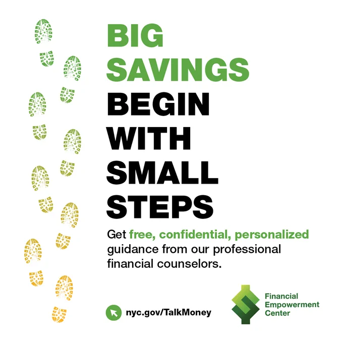 Colorful footprints with bold text, BIG SAVINGS BEGIN WITH SMALL STEPS. Get free, confidential, personalized guidance from our professional financial counselors. nyc.gov/TalkMoney. NYC Financial Empowerment Center logo. 
