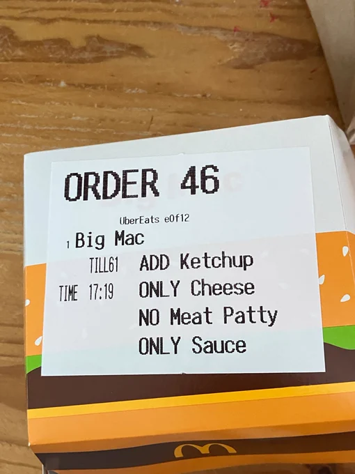 Big Mac TIME 17:19
ADD Ketchup 
ONLY Cheese 
NO Meat Patty 
ONLY Sauce

Exactly what it says on the Tin! 🤣