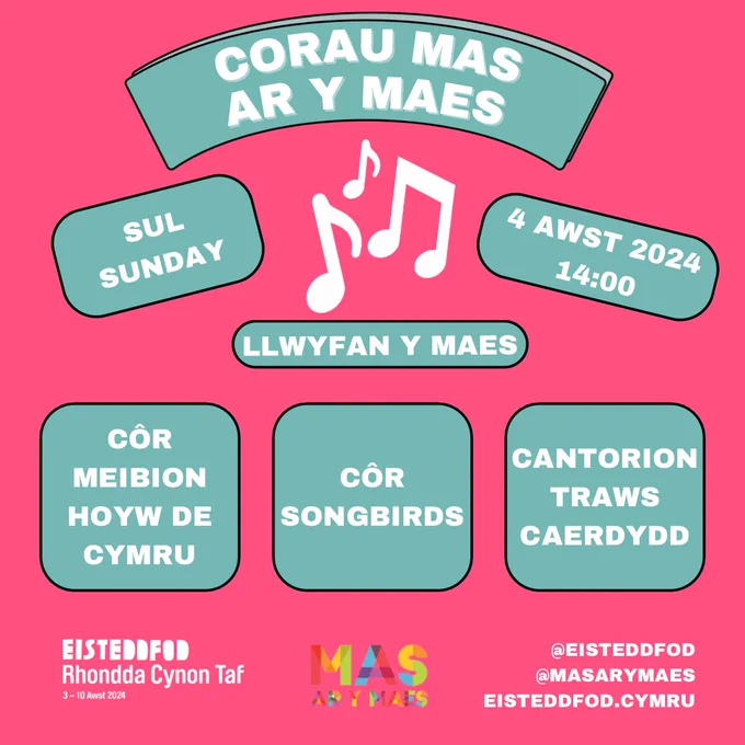 Ar gefndir pinc, gwybodaeth yn ysgrifen wen (tu fewn bocsys gwyn) am berfformiad Corau Mas ar y Maes, sy’n cynnwys Côr Meibion Hoyw De Cymru, Côr Songbirds a Chantorion Traws Caerdydd. Cynhwysir gwybodaeth angenrheidiol: diwrnod (Sul), dyddiad (04/08/2024), amser (14:00) a’i lleoliad (Llwyfan y Maes), a delwedd o nodiadau cerddorol.